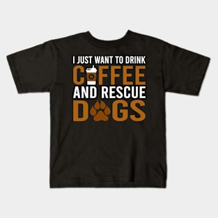 I Just Want To Drink Coffee And Rescue Dogs Kids T-Shirt